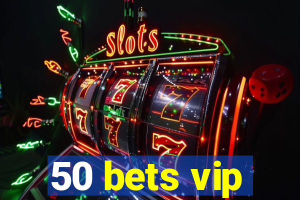 50 bets vip